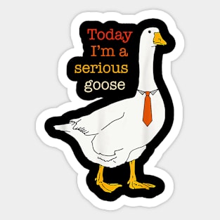 Today I'm A Serious Goose Funny Silly Goose Sticker